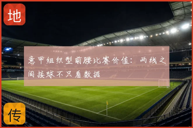 意甲组织型前腰比赛价值:两线之间接球不只看数据