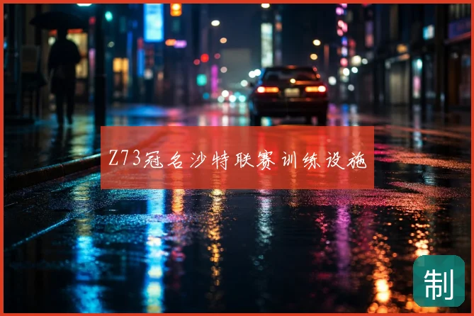 Z73冠名沙特联赛训练设施