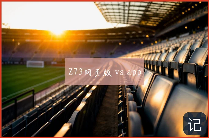 Z73网页版 vs app